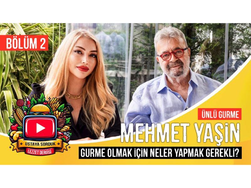 GURME OLMAK İÇİN NELER YAPMAK GEREKLİ? ÜNLÜ GURME MEHMET YAŞİN ANLATIYOR