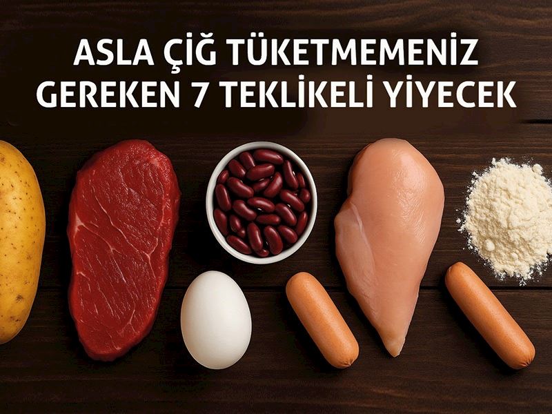 Asla Çiğ Tüketmemeniz Gereken 7 Tehlikeli Yiyecek