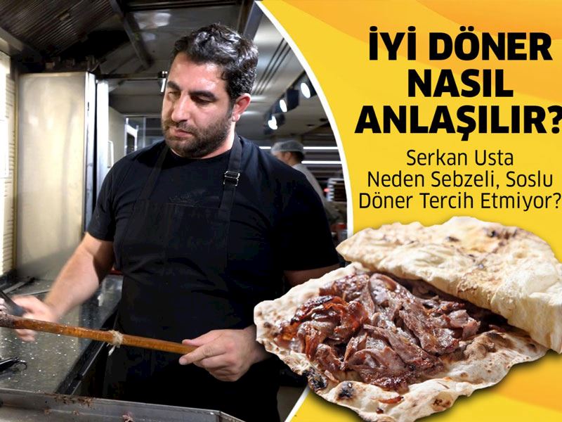 İyi Döner Nasıl Anlaşılır? Serkan Usta Neden Sebzeli, Soslu Döner Tercih Etmiyor?